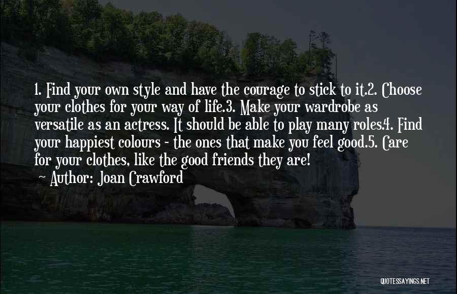 Joan Crawford Quotes: 1. Find Your Own Style And Have The Courage To Stick To It.2. Choose Your Clothes For Your Way Of