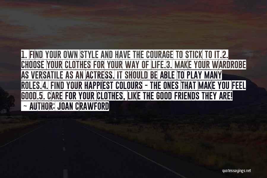 Joan Crawford Quotes: 1. Find Your Own Style And Have The Courage To Stick To It.2. Choose Your Clothes For Your Way Of
