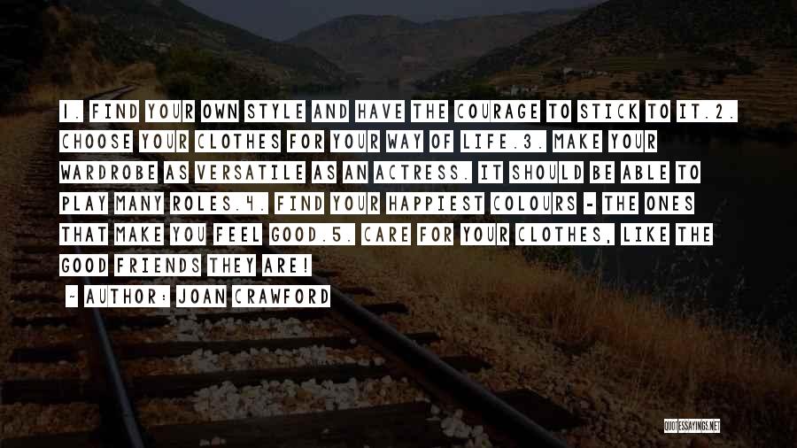 Joan Crawford Quotes: 1. Find Your Own Style And Have The Courage To Stick To It.2. Choose Your Clothes For Your Way Of