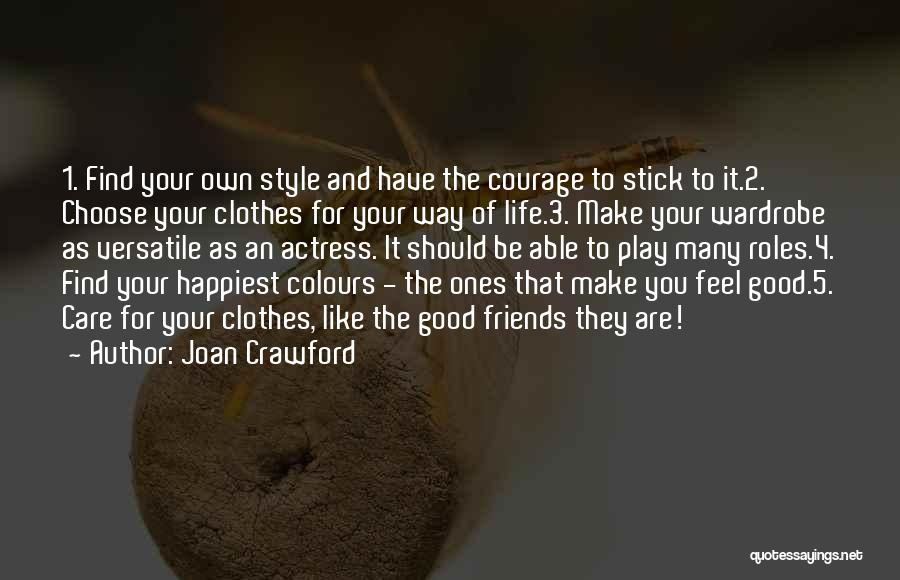 Joan Crawford Quotes: 1. Find Your Own Style And Have The Courage To Stick To It.2. Choose Your Clothes For Your Way Of