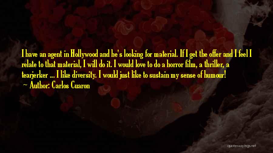 Carlos Cuaron Quotes: I Have An Agent In Hollywood And He's Looking For Material. If I Get The Offer And I Feel I