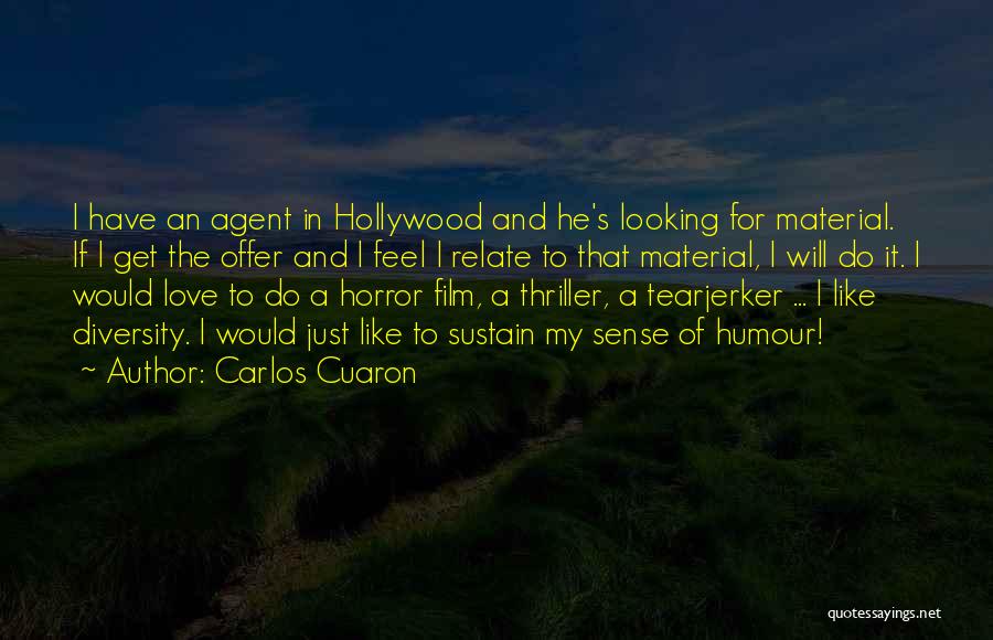 Carlos Cuaron Quotes: I Have An Agent In Hollywood And He's Looking For Material. If I Get The Offer And I Feel I