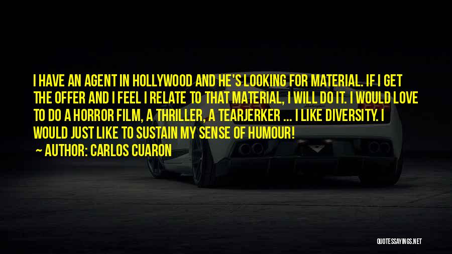 Carlos Cuaron Quotes: I Have An Agent In Hollywood And He's Looking For Material. If I Get The Offer And I Feel I