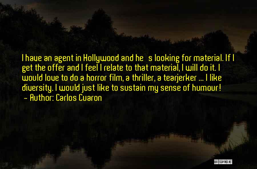 Carlos Cuaron Quotes: I Have An Agent In Hollywood And He's Looking For Material. If I Get The Offer And I Feel I