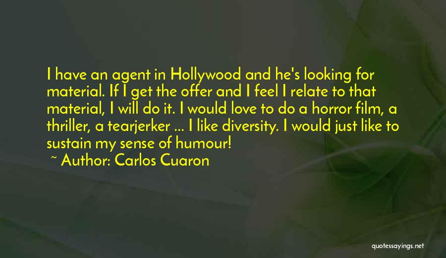 Carlos Cuaron Quotes: I Have An Agent In Hollywood And He's Looking For Material. If I Get The Offer And I Feel I