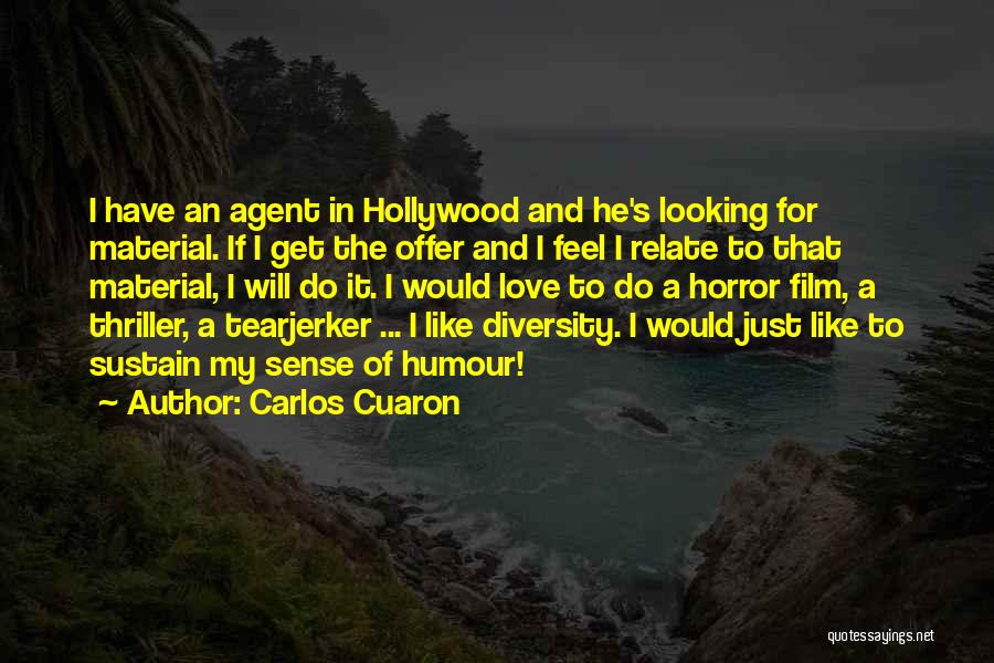 Carlos Cuaron Quotes: I Have An Agent In Hollywood And He's Looking For Material. If I Get The Offer And I Feel I