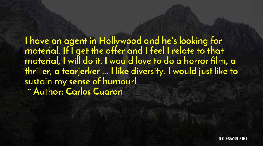 Carlos Cuaron Quotes: I Have An Agent In Hollywood And He's Looking For Material. If I Get The Offer And I Feel I