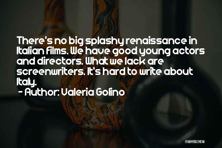 Valeria Golino Quotes: There's No Big Splashy Renaissance In Italian Films. We Have Good Young Actors And Directors. What We Lack Are Screenwriters.