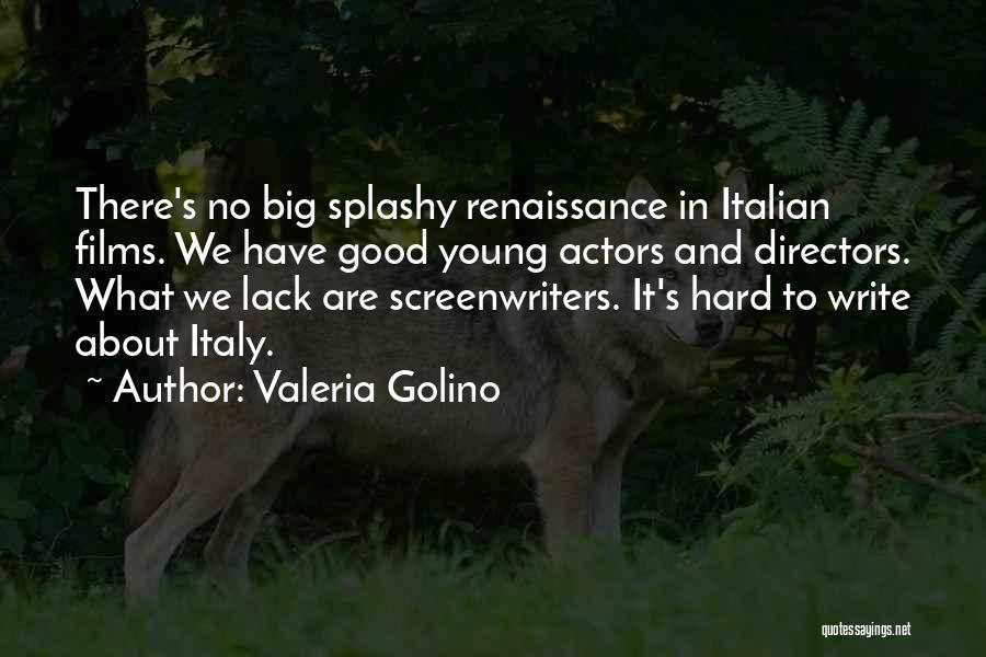 Valeria Golino Quotes: There's No Big Splashy Renaissance In Italian Films. We Have Good Young Actors And Directors. What We Lack Are Screenwriters.