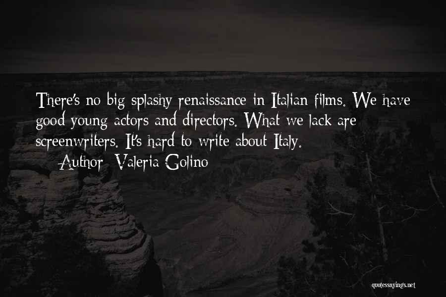 Valeria Golino Quotes: There's No Big Splashy Renaissance In Italian Films. We Have Good Young Actors And Directors. What We Lack Are Screenwriters.