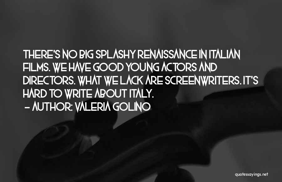 Valeria Golino Quotes: There's No Big Splashy Renaissance In Italian Films. We Have Good Young Actors And Directors. What We Lack Are Screenwriters.