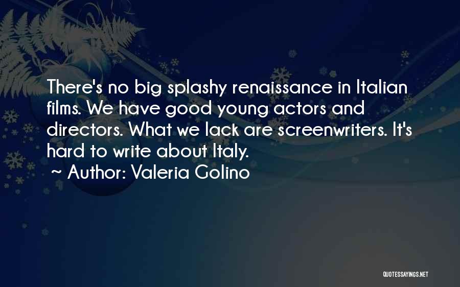 Valeria Golino Quotes: There's No Big Splashy Renaissance In Italian Films. We Have Good Young Actors And Directors. What We Lack Are Screenwriters.