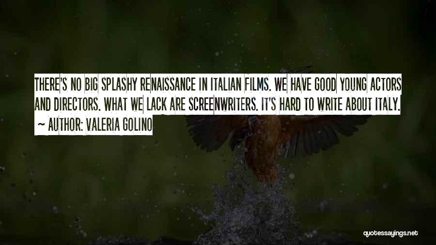 Valeria Golino Quotes: There's No Big Splashy Renaissance In Italian Films. We Have Good Young Actors And Directors. What We Lack Are Screenwriters.