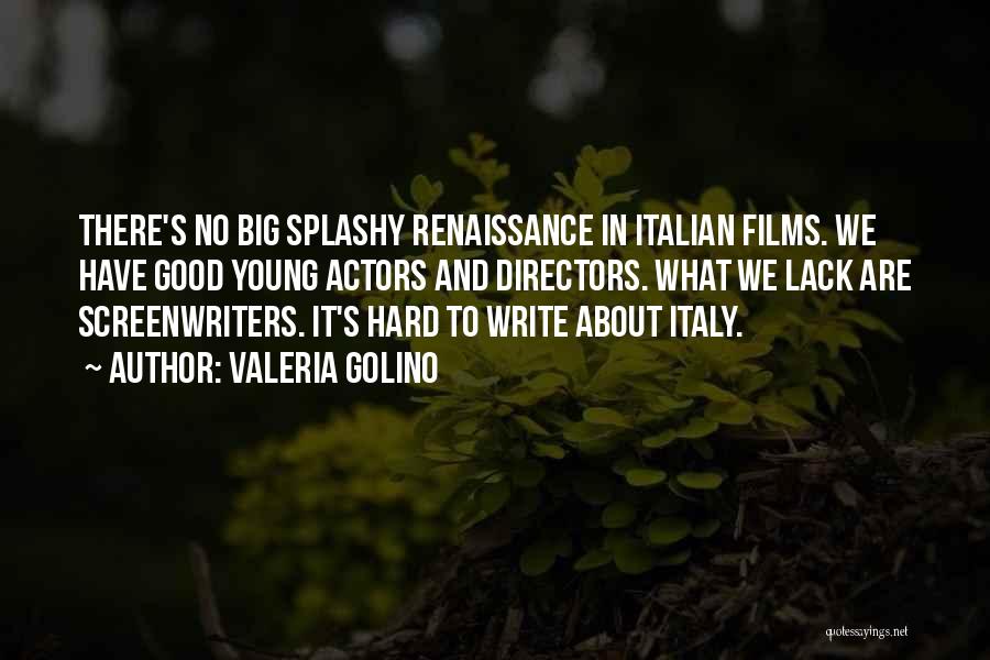 Valeria Golino Quotes: There's No Big Splashy Renaissance In Italian Films. We Have Good Young Actors And Directors. What We Lack Are Screenwriters.