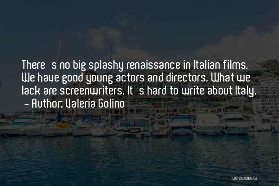 Valeria Golino Quotes: There's No Big Splashy Renaissance In Italian Films. We Have Good Young Actors And Directors. What We Lack Are Screenwriters.