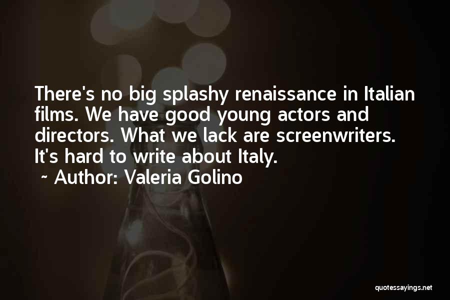 Valeria Golino Quotes: There's No Big Splashy Renaissance In Italian Films. We Have Good Young Actors And Directors. What We Lack Are Screenwriters.