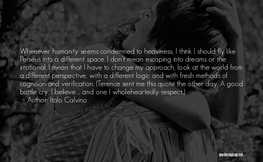 Italo Calvino Quotes: Whenever Humanity Seems Condemned To Heaviness, I Think I Should Fly Like Perseus Into A Different Space. I Don't Mean