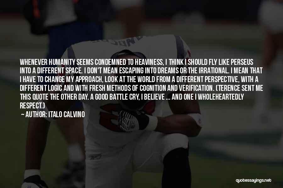 Italo Calvino Quotes: Whenever Humanity Seems Condemned To Heaviness, I Think I Should Fly Like Perseus Into A Different Space. I Don't Mean