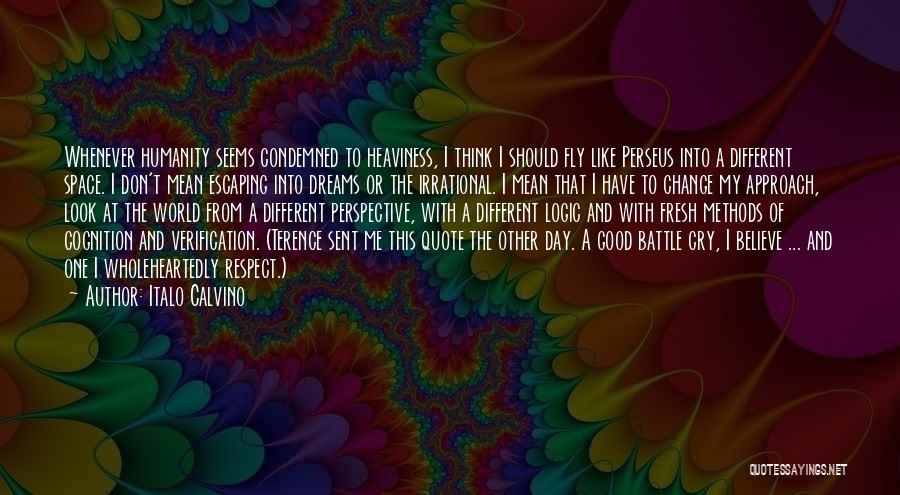 Italo Calvino Quotes: Whenever Humanity Seems Condemned To Heaviness, I Think I Should Fly Like Perseus Into A Different Space. I Don't Mean