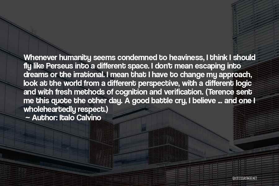 Italo Calvino Quotes: Whenever Humanity Seems Condemned To Heaviness, I Think I Should Fly Like Perseus Into A Different Space. I Don't Mean