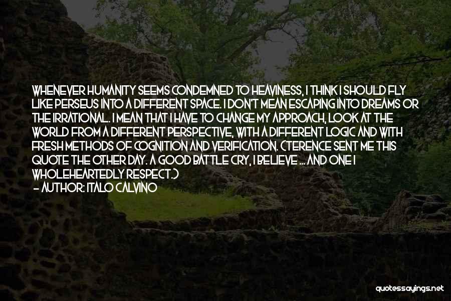 Italo Calvino Quotes: Whenever Humanity Seems Condemned To Heaviness, I Think I Should Fly Like Perseus Into A Different Space. I Don't Mean