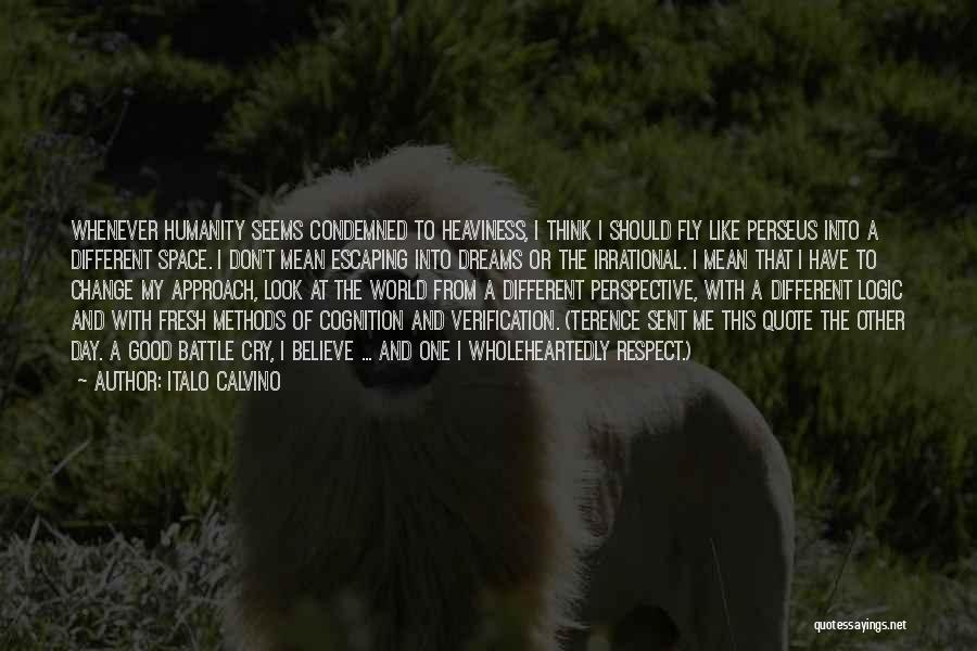 Italo Calvino Quotes: Whenever Humanity Seems Condemned To Heaviness, I Think I Should Fly Like Perseus Into A Different Space. I Don't Mean