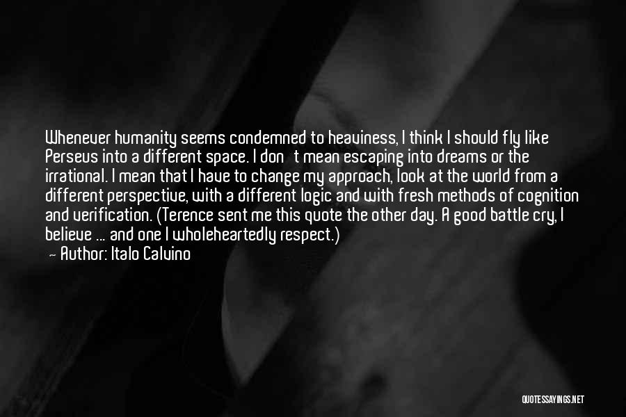 Italo Calvino Quotes: Whenever Humanity Seems Condemned To Heaviness, I Think I Should Fly Like Perseus Into A Different Space. I Don't Mean