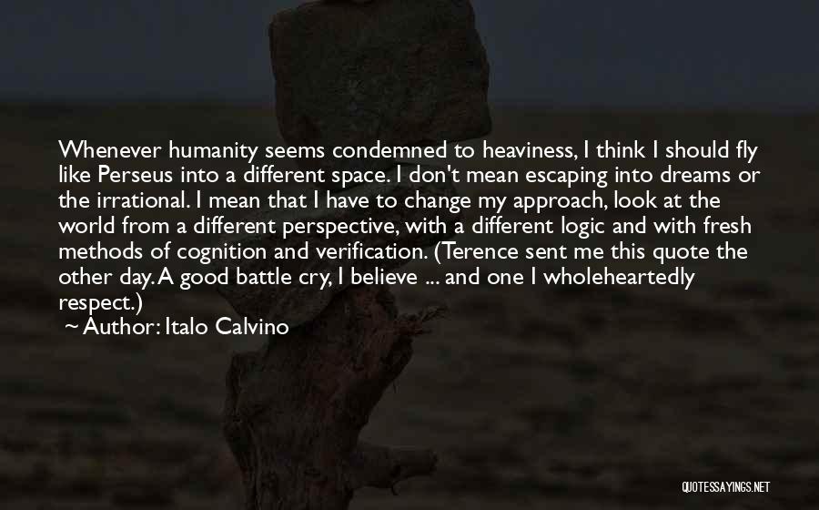Italo Calvino Quotes: Whenever Humanity Seems Condemned To Heaviness, I Think I Should Fly Like Perseus Into A Different Space. I Don't Mean