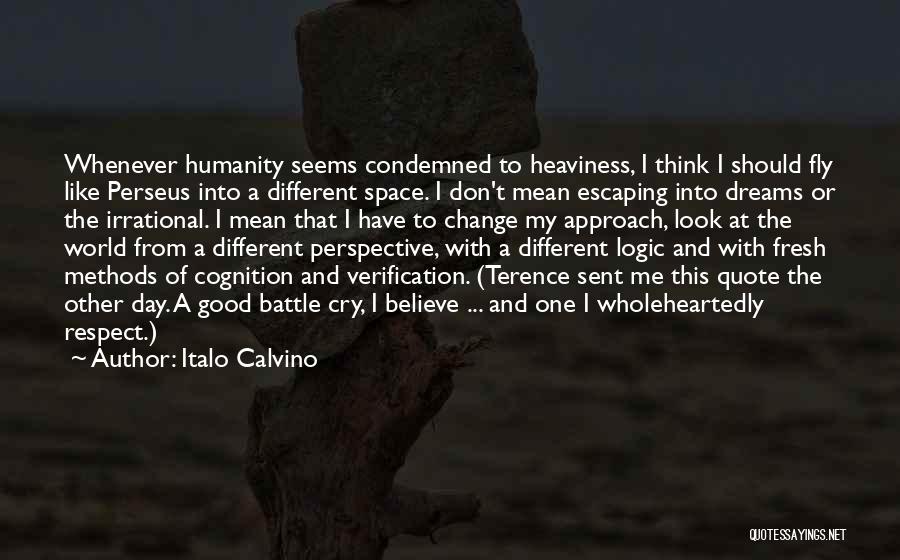 Italo Calvino Quotes: Whenever Humanity Seems Condemned To Heaviness, I Think I Should Fly Like Perseus Into A Different Space. I Don't Mean