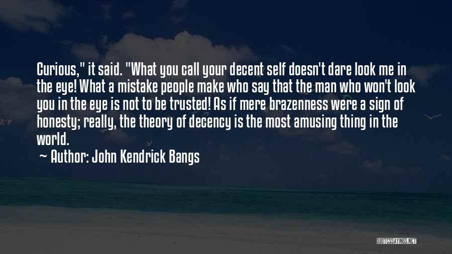 John Kendrick Bangs Quotes: Curious, It Said. What You Call Your Decent Self Doesn't Dare Look Me In The Eye! What A Mistake People