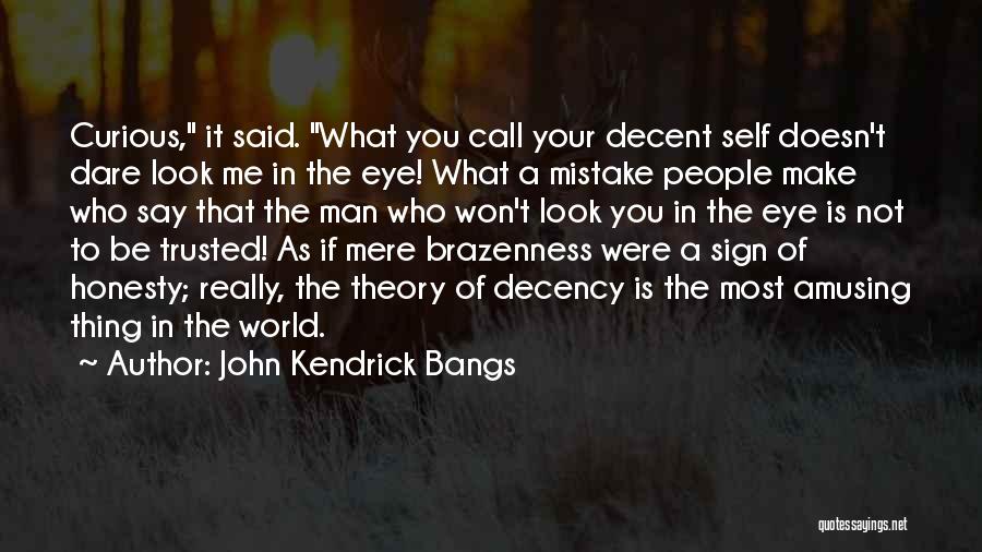 John Kendrick Bangs Quotes: Curious, It Said. What You Call Your Decent Self Doesn't Dare Look Me In The Eye! What A Mistake People