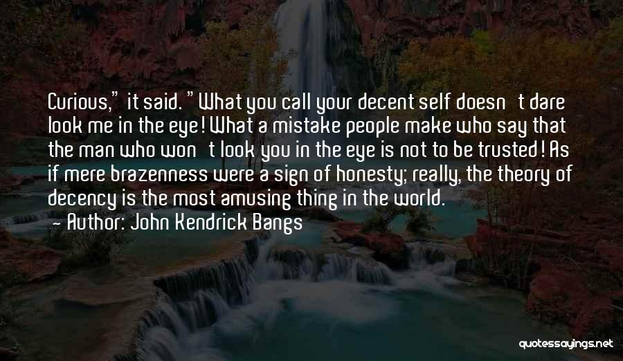 John Kendrick Bangs Quotes: Curious, It Said. What You Call Your Decent Self Doesn't Dare Look Me In The Eye! What A Mistake People
