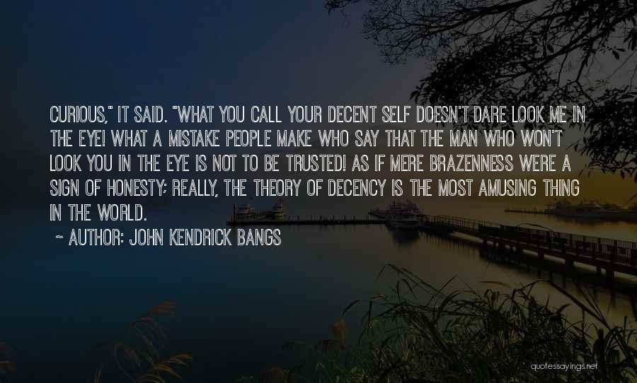 John Kendrick Bangs Quotes: Curious, It Said. What You Call Your Decent Self Doesn't Dare Look Me In The Eye! What A Mistake People