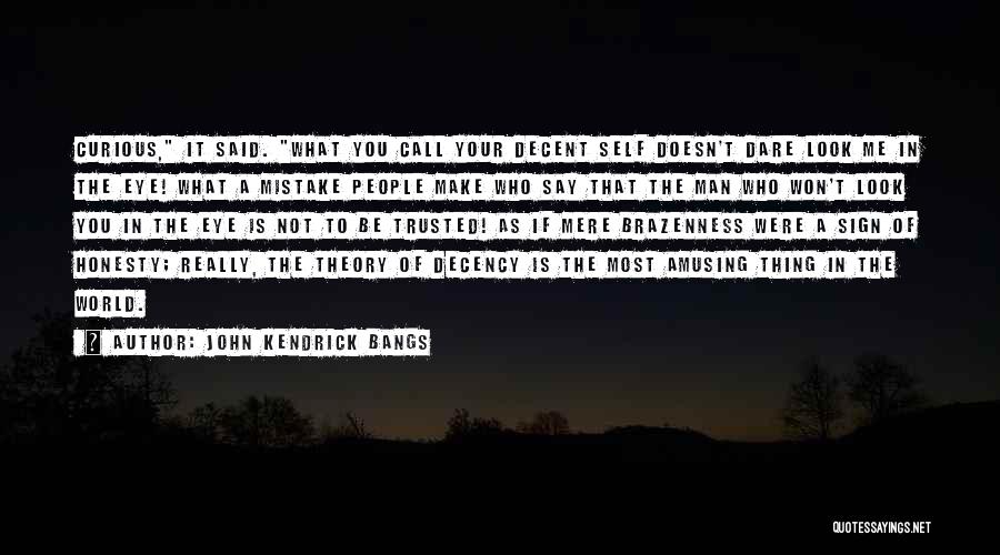 John Kendrick Bangs Quotes: Curious, It Said. What You Call Your Decent Self Doesn't Dare Look Me In The Eye! What A Mistake People