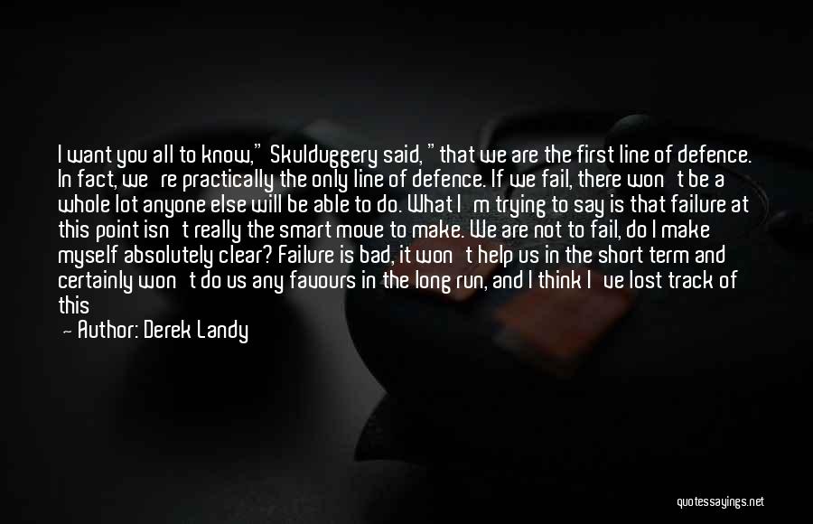 Derek Landy Quotes: I Want You All To Know, Skulduggery Said, That We Are The First Line Of Defence. In Fact, We're Practically