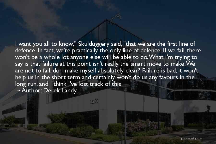 Derek Landy Quotes: I Want You All To Know, Skulduggery Said, That We Are The First Line Of Defence. In Fact, We're Practically