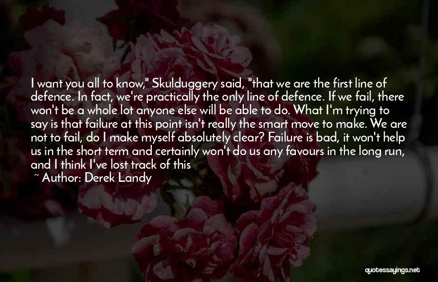 Derek Landy Quotes: I Want You All To Know, Skulduggery Said, That We Are The First Line Of Defence. In Fact, We're Practically