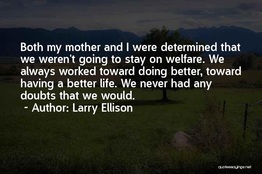 Larry Ellison Quotes: Both My Mother And I Were Determined That We Weren't Going To Stay On Welfare. We Always Worked Toward Doing