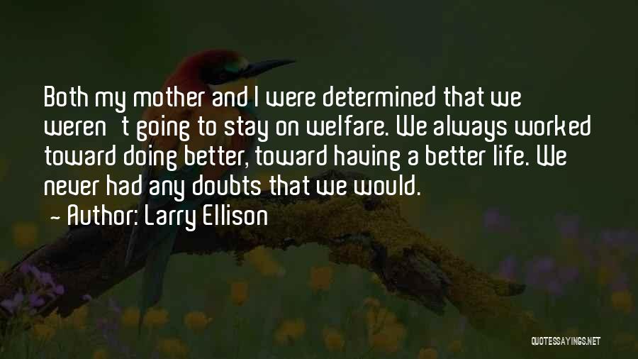 Larry Ellison Quotes: Both My Mother And I Were Determined That We Weren't Going To Stay On Welfare. We Always Worked Toward Doing
