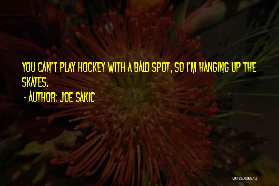 Joe Sakic Quotes: You Can't Play Hockey With A Bald Spot, So I'm Hanging Up The Skates.