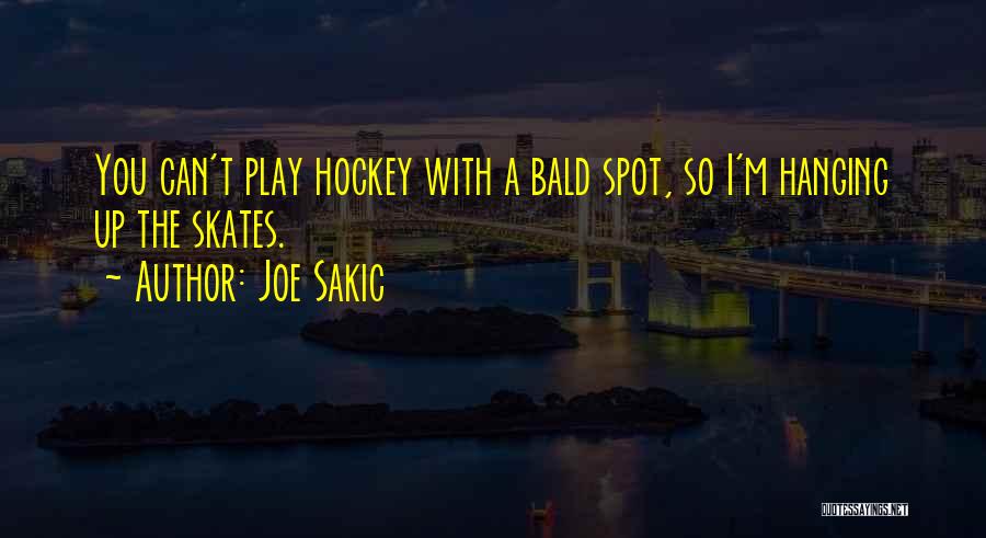 Joe Sakic Quotes: You Can't Play Hockey With A Bald Spot, So I'm Hanging Up The Skates.