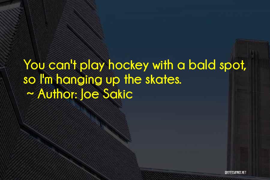 Joe Sakic Quotes: You Can't Play Hockey With A Bald Spot, So I'm Hanging Up The Skates.