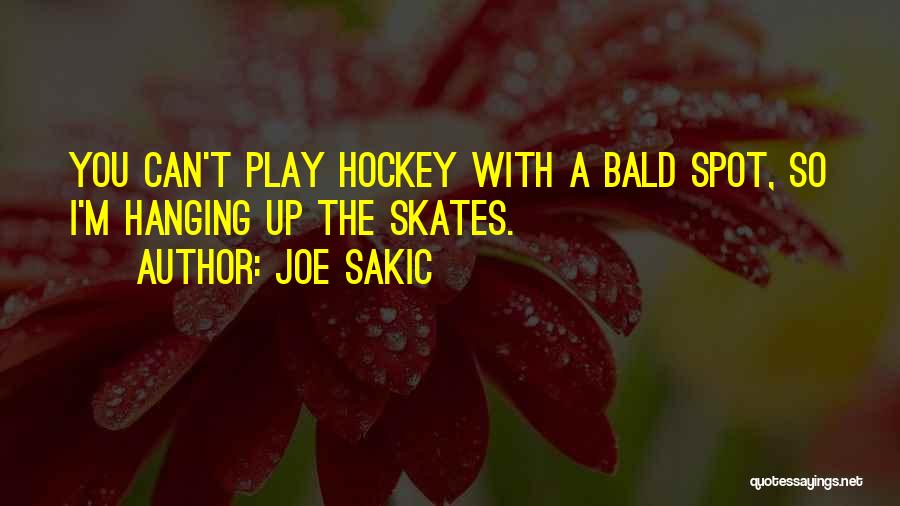 Joe Sakic Quotes: You Can't Play Hockey With A Bald Spot, So I'm Hanging Up The Skates.