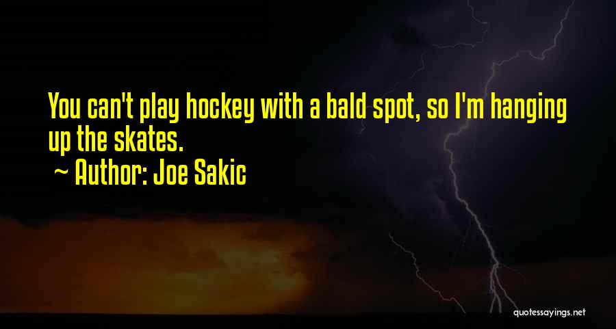 Joe Sakic Quotes: You Can't Play Hockey With A Bald Spot, So I'm Hanging Up The Skates.