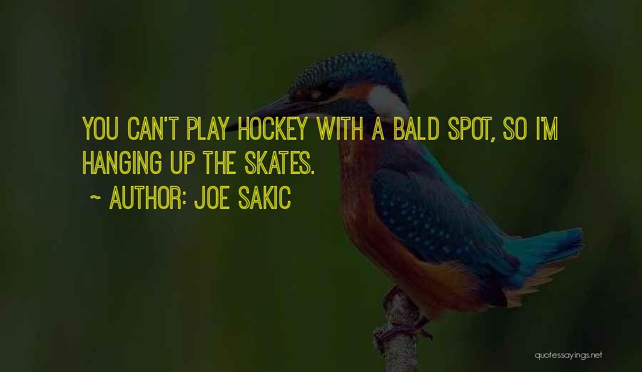 Joe Sakic Quotes: You Can't Play Hockey With A Bald Spot, So I'm Hanging Up The Skates.