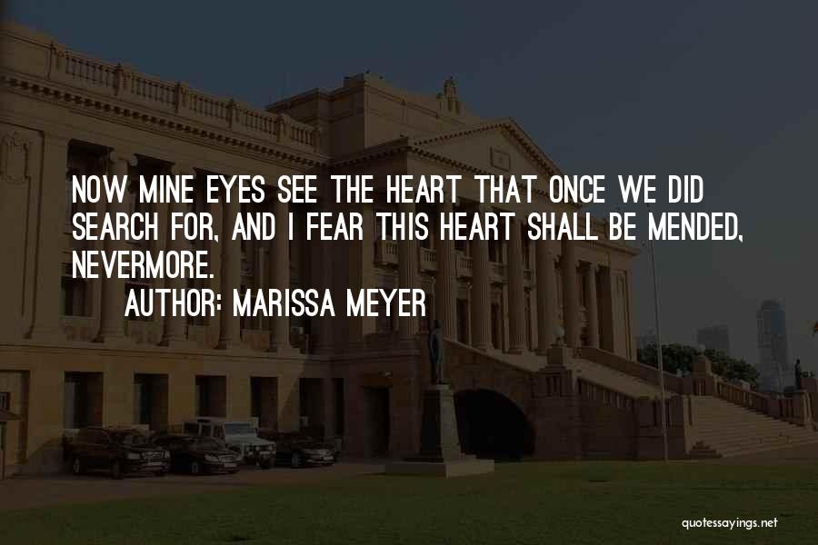 Marissa Meyer Quotes: Now Mine Eyes See The Heart That Once We Did Search For, And I Fear This Heart Shall Be Mended,
