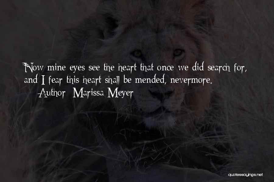 Marissa Meyer Quotes: Now Mine Eyes See The Heart That Once We Did Search For, And I Fear This Heart Shall Be Mended,