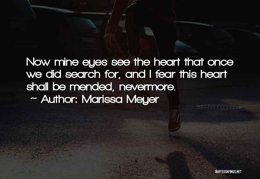 Marissa Meyer Quotes: Now Mine Eyes See The Heart That Once We Did Search For, And I Fear This Heart Shall Be Mended,