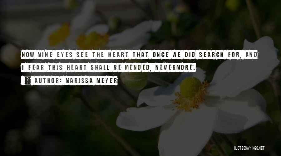 Marissa Meyer Quotes: Now Mine Eyes See The Heart That Once We Did Search For, And I Fear This Heart Shall Be Mended,