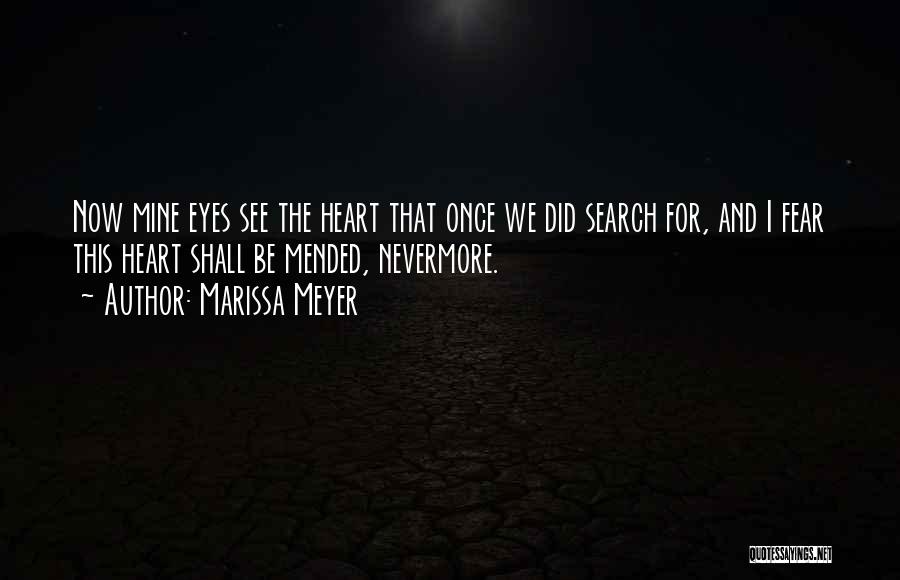 Marissa Meyer Quotes: Now Mine Eyes See The Heart That Once We Did Search For, And I Fear This Heart Shall Be Mended,